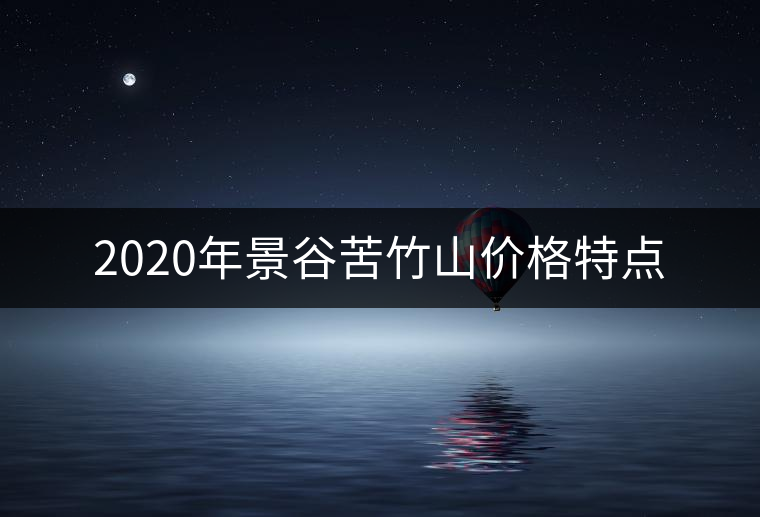 2020年景谷苦竹山價格特點 2020年景谷苦竹山價格特點