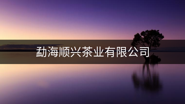 勐海順興茶業有限公司