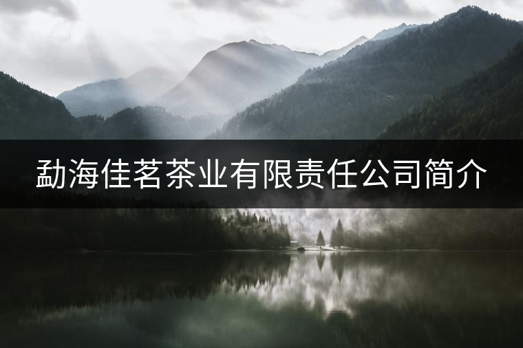 勐海佳茗茶業有限責任公司簡介 勐海佳茗茶業有限責任公司簡介
