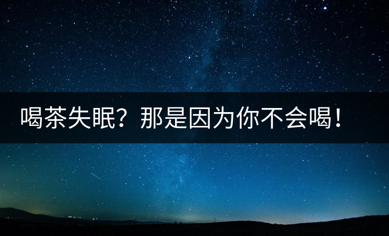喝茶失眠?那是因為你不會喝!這些技巧教給你好好用起來 喝茶失眠?那是因為你不會喝!這些技巧教給你好好用起來
