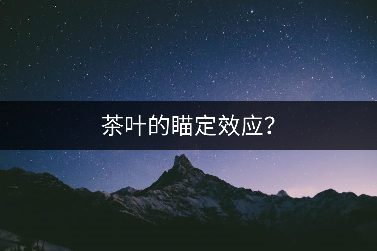 茶葉的瞄定效應? 茶葉的瞄定效應?