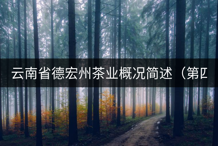 云南省德宏州茶業概況簡述(第四章) 云南省德宏州茶業概況簡述(第四章)