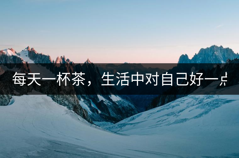 每天一杯茶,生活中對自己好一點! 每天一杯茶,生活中對自己好一點!