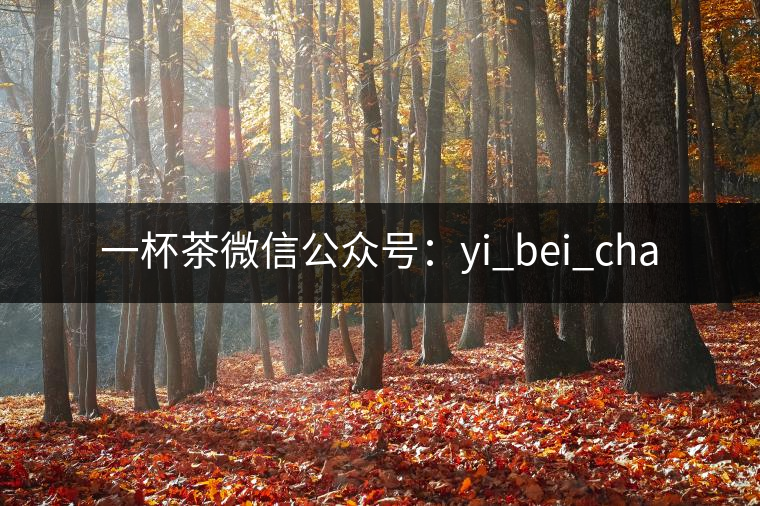一杯茶微信公眾號:yi_bei_cha 一杯茶微信公眾號:yi_bei_cha