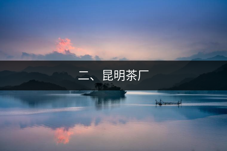 二、昆明茶廠 二、昆明茶廠