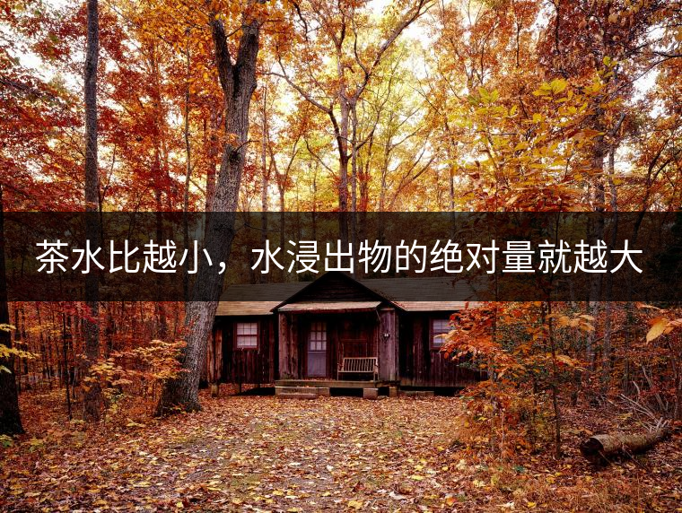 茶水比越小，水浸出物的絕對量就越大。